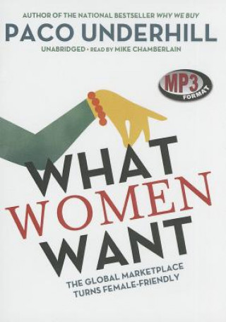 Digital What Women Want: The Global Marketplace Turns Female-Friendly Paco Underhill