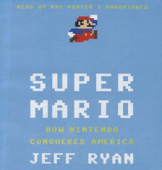 Audio Super Mario: How Nintendo Conquered America Jeff Ryan