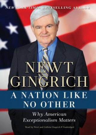 Audio A Nation Like No Other: Why American Exceptionalism Matters Newt Gingrich