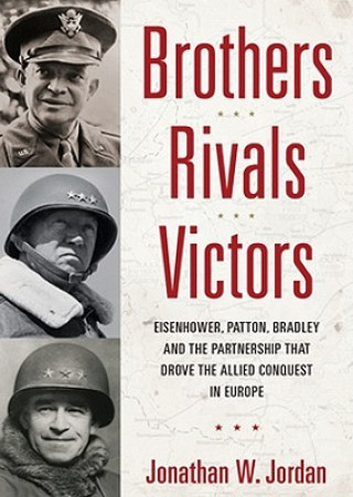 Audio Brothers, Rivals, Victors: Eisenhower, Patton, Bradley, and the Partnership That Drove the Allied Conquest in Europe Jonathan W. Jordan