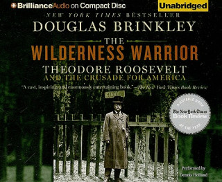 Hanganyagok The Wilderness Warrior: Theodore Roosevelt and the Crusade for America Douglas Brinkley