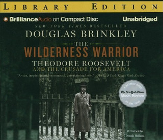 Hanganyagok The Wilderness Warrior: Theodore Roosevelt and the Crusade for America Douglas Brinkley