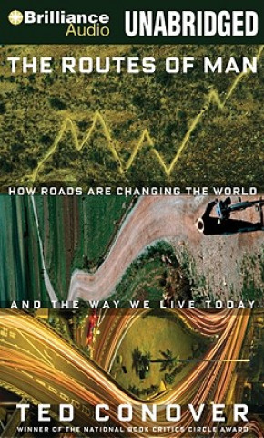 Audio The Routes of Man: How Roads Are Changing the World and the Way We Live Today Ted Conover