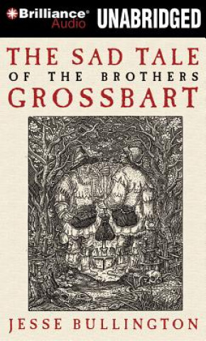 Audio The Sad Tale of the Brothers Grossbart Jesse Bullington