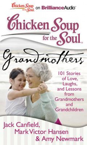 Audio Chicken Soup for the Soul: Grandmothers: 101 Stories of Love, Laughs, and Lessons from Grandmothers and Grandchildren Canfield Mark Victor Hansen &. Amy Newma