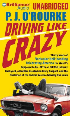 Аудио Driving Like Crazy: Thirty Years of Vehicular Hell-Bending Celebrating America the Way It S Supposed to Be with an Oil Well in Every Backy P. J. O'Rourke