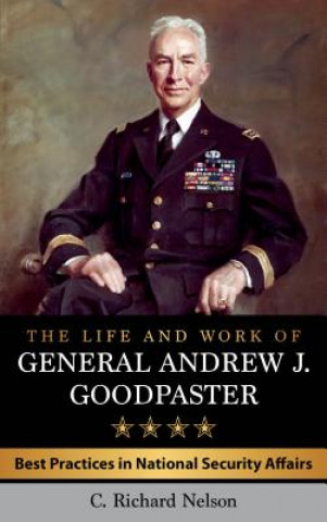 Carte Life and Work of General Andrew J. Goodpaster C. Richard Nelson