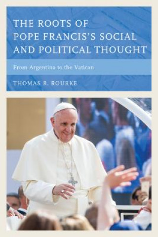 Kniha Roots of Pope Francis's Social and Political Thought Thomas R. Rourke