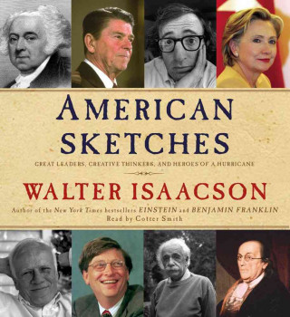 Hanganyagok American Sketches: Great Leaders, Creative Thinkers, and Heroes of a Hurricane Walter Isaacson