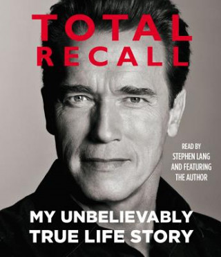 Audio Total Recall: My Unbelievably True Life Story Arnold Schwarzenegger
