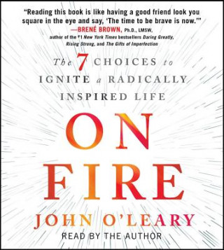 Audio On Fire: The 7 Choices to Ignite a Radically Inspired Life John O'Leary