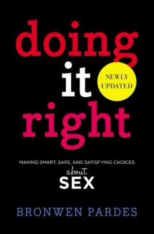 Kniha Doing It Right: Making Smart, Safe, and Satisfying Choices about Sex Bronwen Pardes