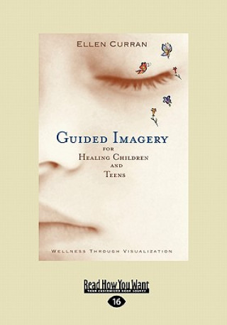 Carte Guided Imagery for Healing Children and Teens: Wellness Through Visualization (Easyread Large Edition) Ellen Curran