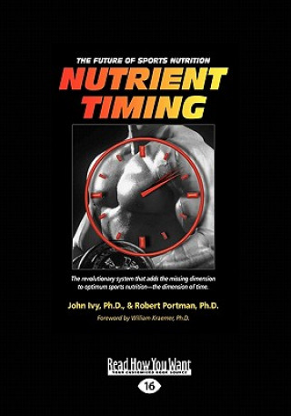 Książka Nutrient Timing: The Future of Sports Nutrition (Easyread Large Edition) Ph. D. John Ivy