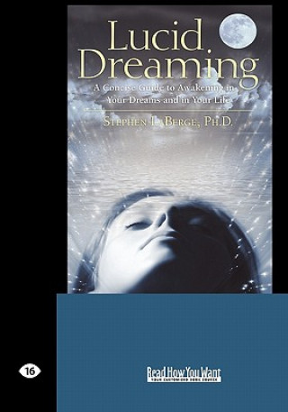 Könyv Lucid Dreaming: A Concise Guide to Awakening in Your Dreams and in Your Life (Easyread Large Edition) Stephen LaBerge Ph. D.