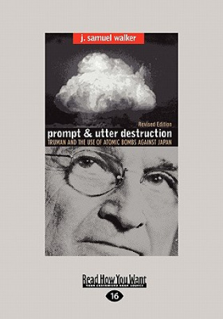 Carte Prompt and Utter Destruction: Truman and the Use of Atomic Bombs Against Japan (Easyread Large Edition) J. Samuel Walker