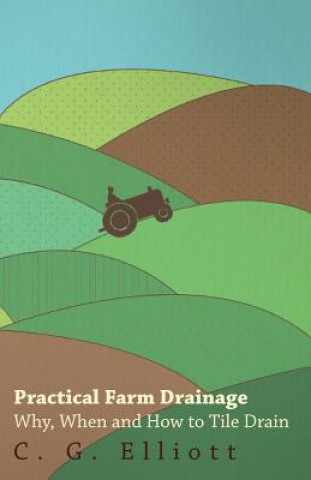 Kniha Practical Farm Drainage C. G Elliott