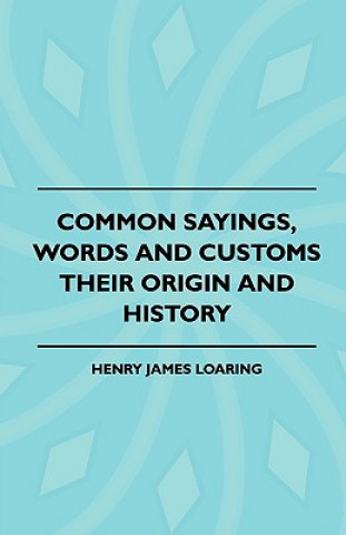 Książka Common Sayings, Words And Customs - Their Origin And History Henry James Loaring