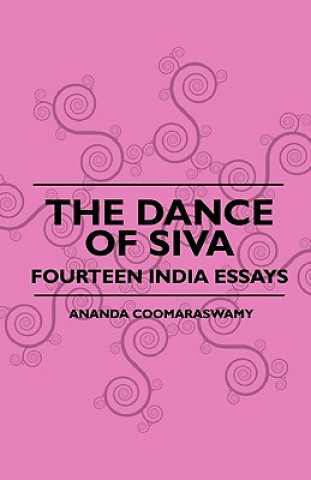 Kniha The Dance Of Siva - Fourteen India Essays Ananda Coomaraswamy