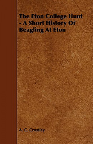 Kniha The Eton College Hunt - A Short History of Beagling at Eton A. C. Crossley