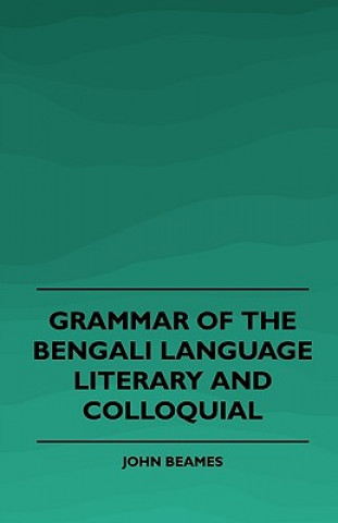 Kniha Grammar of the Bengali Language, Literary and Colloquial John Beames