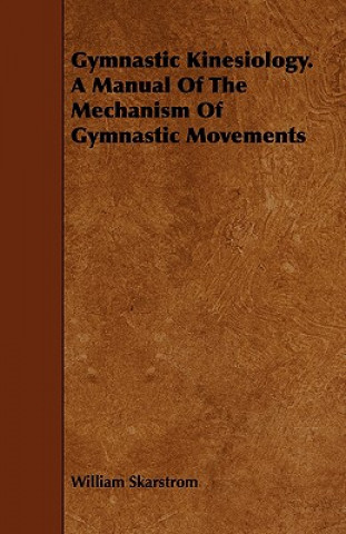 Książka Gymnastic Kinesiology. a Manual of the Mechanism of Gymnastic Movements William Skarstrom