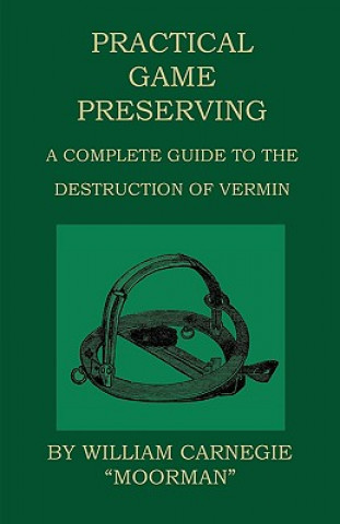 Книга Practical Game Preserving - A Complete Guide To The Destruction Of Vermin William Carnegie