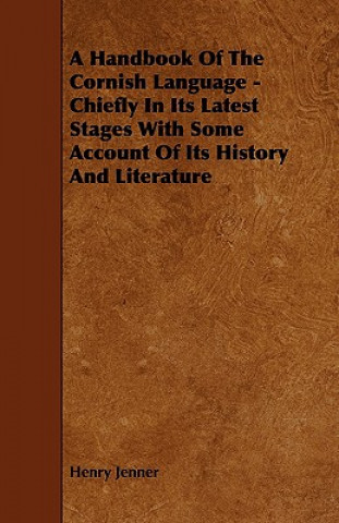 Carte A Handbook of the Cornish Language - Chiefly in Its Latest Stages with Some Account of Its History and Literature Henry Jenner