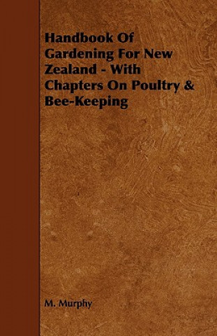 Kniha Handbook of Gardening for New Zealand - With Chapters on Poultry & Bee-Keeping M. Murphy