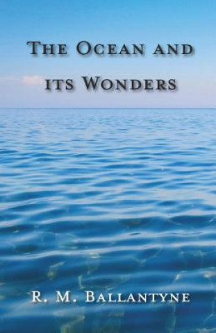 Könyv The Ocean And Its Wonders R. M. Ballantyne