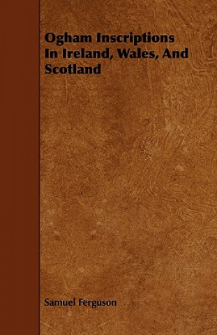 Carte Ogham Inscriptions in Ireland, Wales, and Scotland Samuel Ferguson