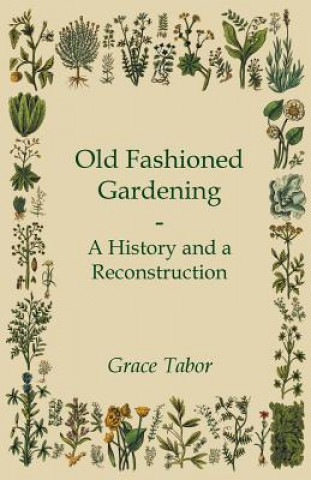 Libro Old Fashioned Gardening a History and a Reconstruction Grace Tabor