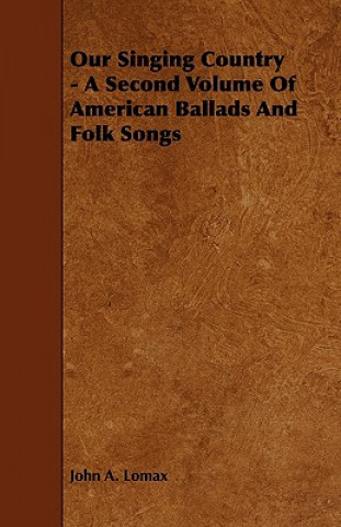 Kniha Our Singing Country - A Second Volume of American Ballads and Folk Songs John A. Lomax