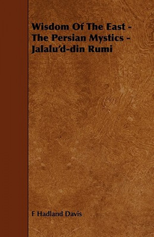 Könyv Wisdom of the East - The Persian Mystics - Jalalu'd-Din Rumi Hadland Davis F. Hadland Davis