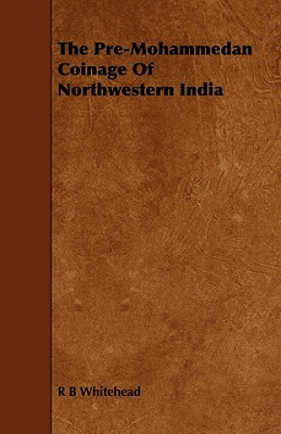 Carte The Pre-Mohammedan Coinage of Northwestern India R. B. Whitehead