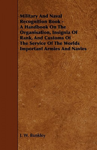 Książka Military and Naval Recognition Book - A Handbook on the Organisation, Insignia of Rank, and Customs of the Service of the Worlds Important Armies and J. W. Bunkley