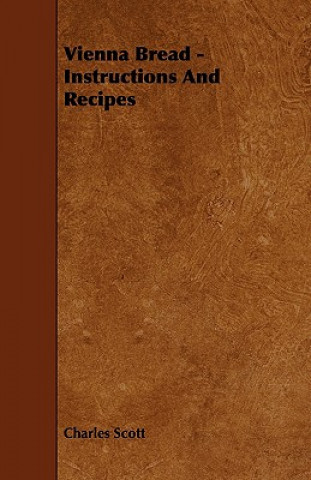 Könyv Vienna Bread - Instructions and Recipes Charles Scott