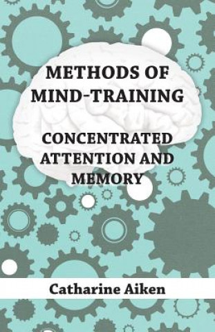 Kniha Methods of Mind-Training - Concentrated Attention and Memory Catharine Aiken