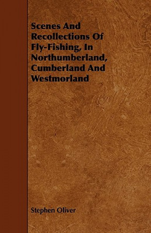 Książka Scenes and Recollections of Fly-Fishing, in Northumberland, Cumberland and Westmorland Stephen Oliver