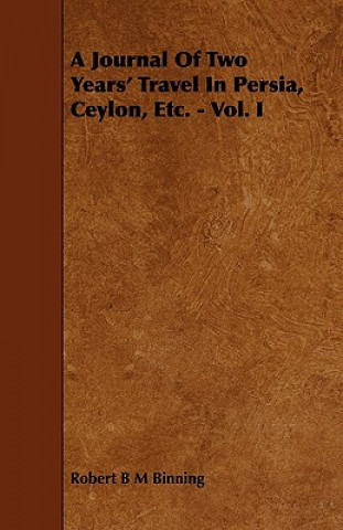 Knjiga A Journal of Two Years' Travel in Persia, Ceylon, Etc. - Vol. I Robert B. M. Binning