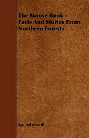 Carte The Moose Book - Facts and Stories from Northern Forests Samuel III Merrill