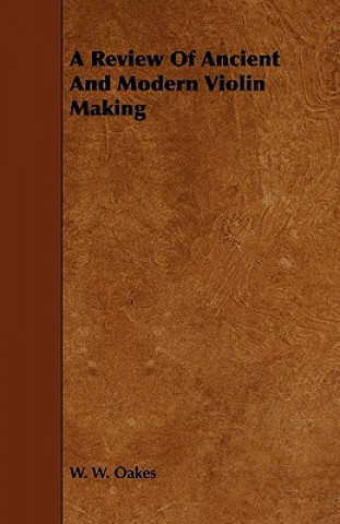 Carte A Review of Ancient and Modern Violin Making W. W. Oakes