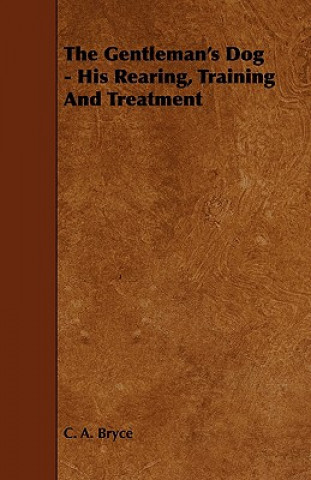 Knjiga The Gentleman's Dog - His Rearing, Training and Treatment C. A. Bryce