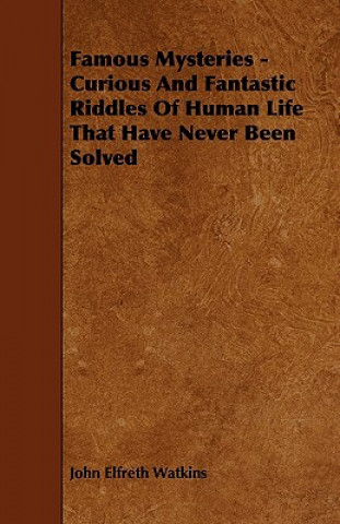 Carte Famous Mysteries - Curious And Fantastic Riddles Of Human Life That Have Never Been Solved John Elfreth Watkins