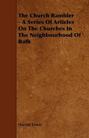 Book The Church Rambler - A Series of Articles on the Churches in the Neighbourhood of Bath Harold Lewis