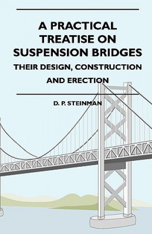 Book A Practical Treatise On Suspension Bridges - Their Design, Construction And Erection D. P. Steinman