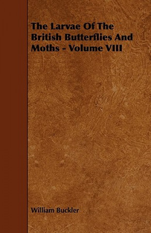 Kniha The Larvae of the British Butterflies and Moths - Volume VIII William Buckler