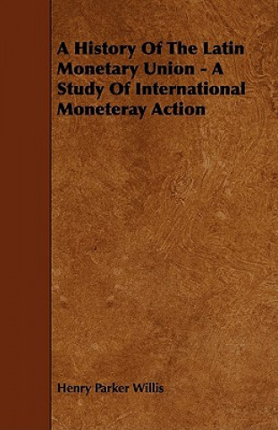 Książka A History of the Latin Monetary Union - A Study of International Moneteray Action Henry Parker Willis