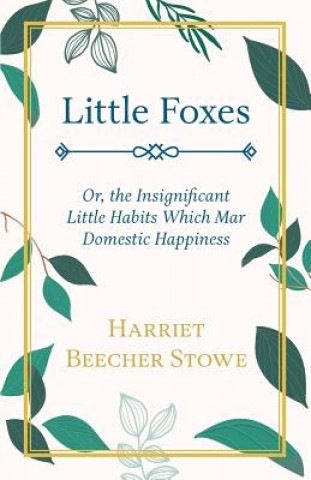 Książka Little Foxes, Or, The Insignificant Little Habits Which Mar Domestic Happiness Harriet Beecher Stowe