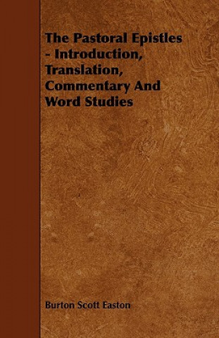 Carte The Pastoral Epistles - Introduction, Translation, Commentary and Word Studies Burton Scott Easton